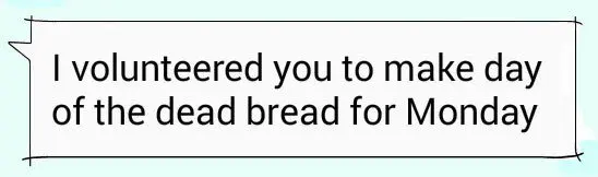 Image: "I volunteered to you make Day of the Dead Bread for Monday."