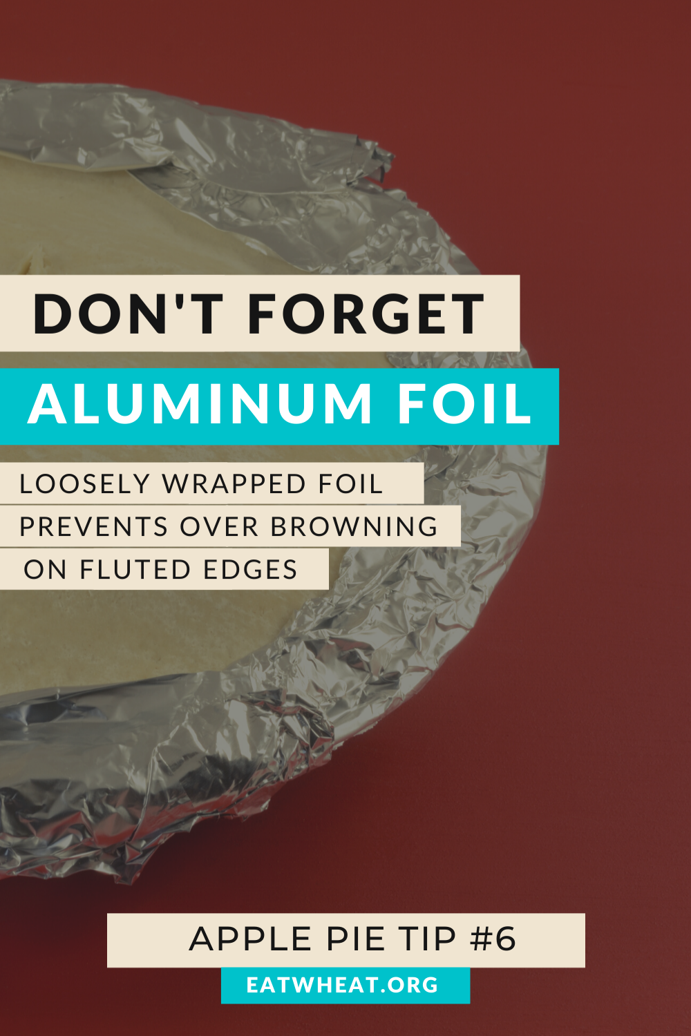 A graphic that says don't forget aluminum foil, loosely wrapped foil prevents over browning on fluted edges. Created for National Apple Pie Day.